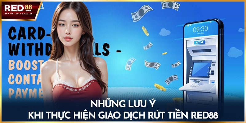 Những lưu ý khi thực hiện giao dịch rút tiền Red88