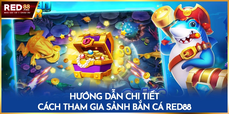 Hướng dẫn chi tiết cách tham gia sảnh bắn cá Red88